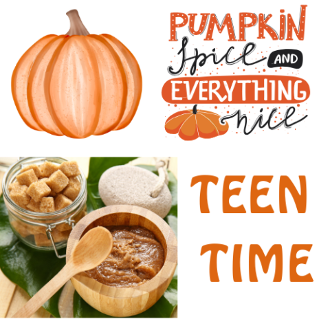 A pumpkin next to the words "Pumpkin Spice and Everything Nice" plus an image of brown sugar and a pot of brown sugar skin scrub, accompanied by the words "Teen Time"